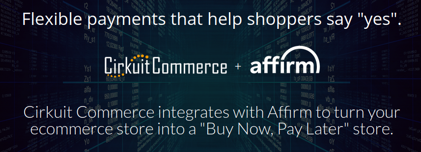 Cirkuit Commerce integrates with Affrim to turn your ecommerce store into a "buy now, pay later" store.